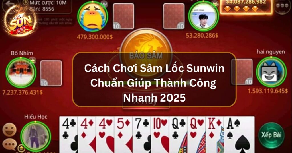 Cách Chơi Sâm Lốc Sunwin Chuẩn Giúp Thành Công Nhanh 2025