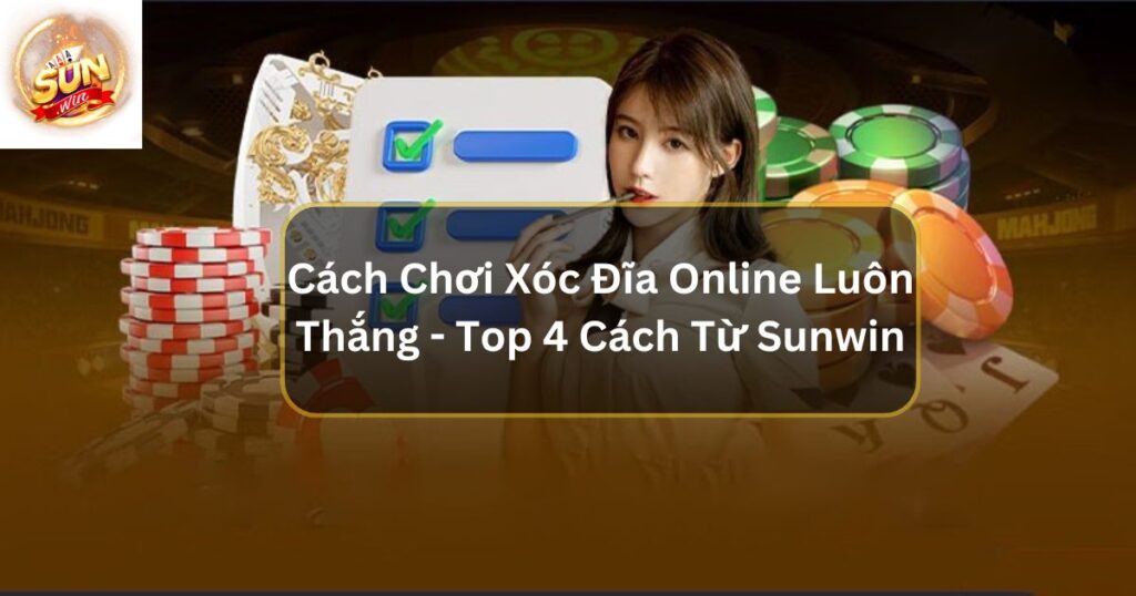 Cách Chơi Xóc Đĩa Online Luôn Thắng - Top 4 Cách Từ Sunwin