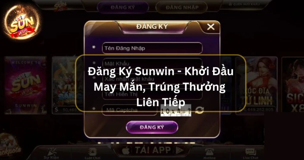 Đăng Ký Sunwin - Khởi Đầu May Mắn, Trúng Thưởng Liên Tiếp