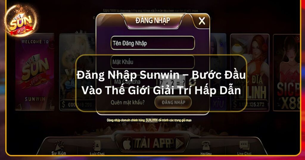 Đăng Nhập Sunwin – Bước Đầu Để Vào Thế Giới Giải Trí Hấp Dẫn