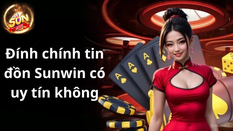 Giải thích rõ về tin đồn Sunwin có uy tín không