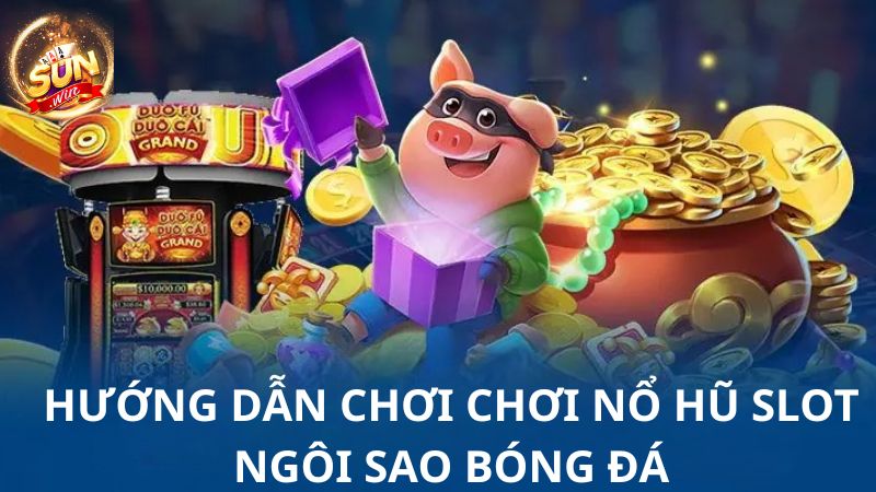 Quy trình chơi Nổ hũ Ngôi Sao Bóng Đá