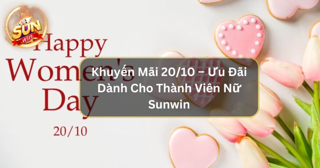 Khuyến mãi 20/10 – Siêu Ưu Đãi Dành Cho Thành Viên Nữ Sunwin