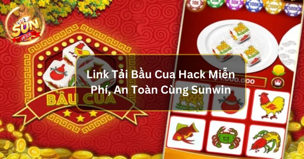 Link Tải Bầu Cua Hack Miễn Phí, An Toàn Cùng Sunwin