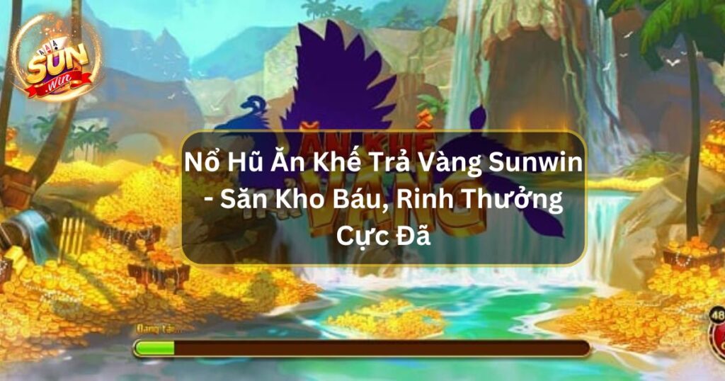 Nổ Hũ Ăn Khế Trả Vàng - Săn Kho Báu, Rinh Thưởng Cực Đã