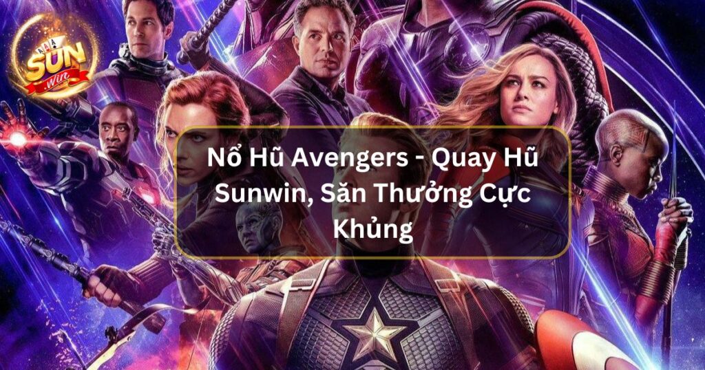 Nổ Hũ Avengers - Quay Hũ Sunwin, Săn Thưởng Cực Khủng