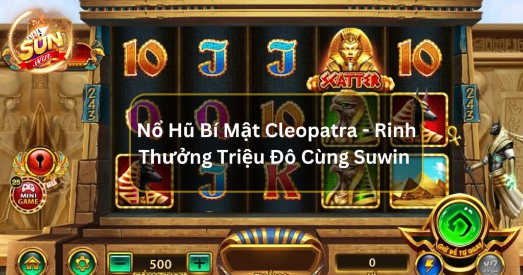 Nổ Hũ Bí Mật Cleopatra - Rinh Thưởng Triệu Đô Cùng Suwin