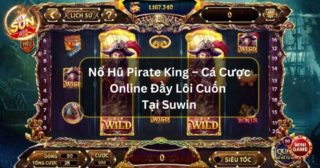 Nổ Hũ Pirate King – Cá Cược Online Đầy Lôi Cuốn Tại Suwin