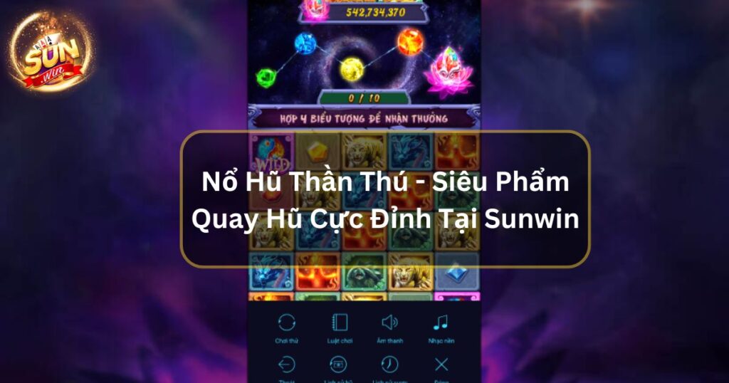 Nổ Hũ Thần Thú - Siêu Phẩm Quay Hũ Cực Đỉnh Tại Sunwin