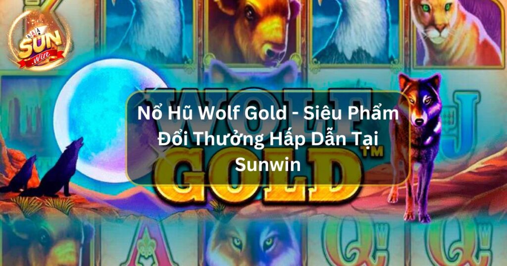 Nổ hũ Wolf Gold - Siêu Phẩm Đổi Thưởng Hấp Dẫn Tại Sunwin