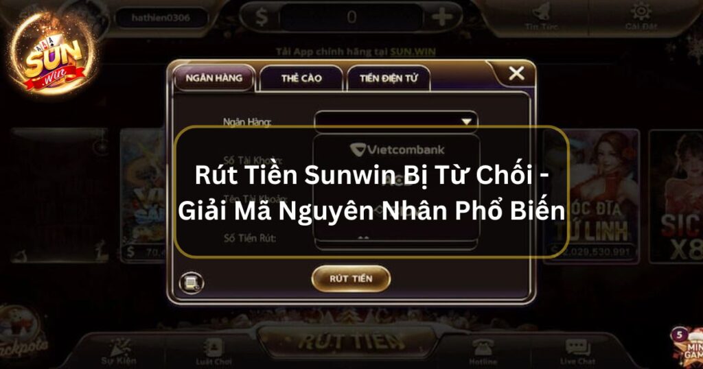 Rút Tiền Sunwin Bị Từ Chối - Giải Mã Nguyên Nhân Phổ Biến