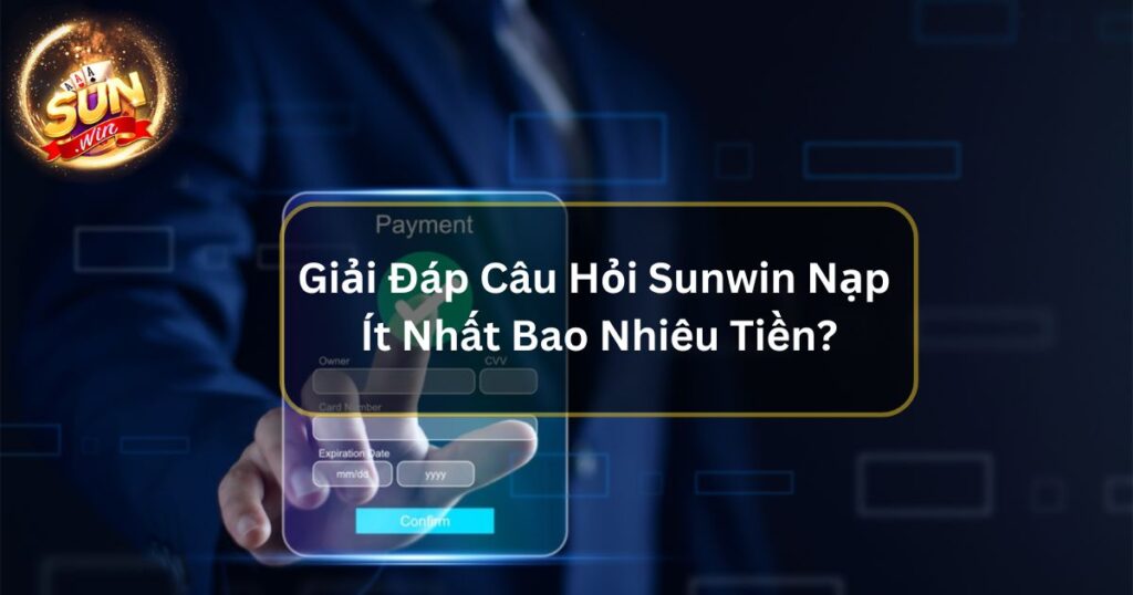 Giải Đáp Câu Hỏi Sunwin Nạp Ít Nhất Bao Nhiêu Tiền?