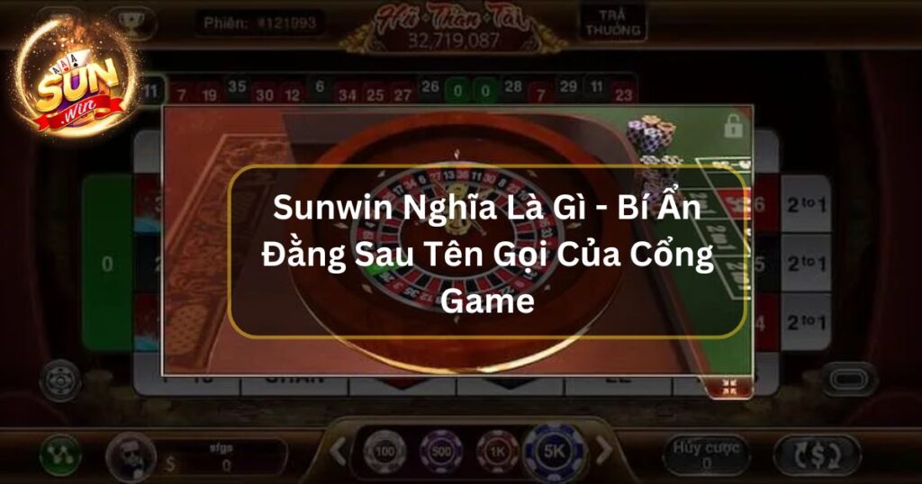 Sunwin Nghĩa Là Gì - Bí Ẩn Đằng Sau Tên Gọi Của Cổng Game