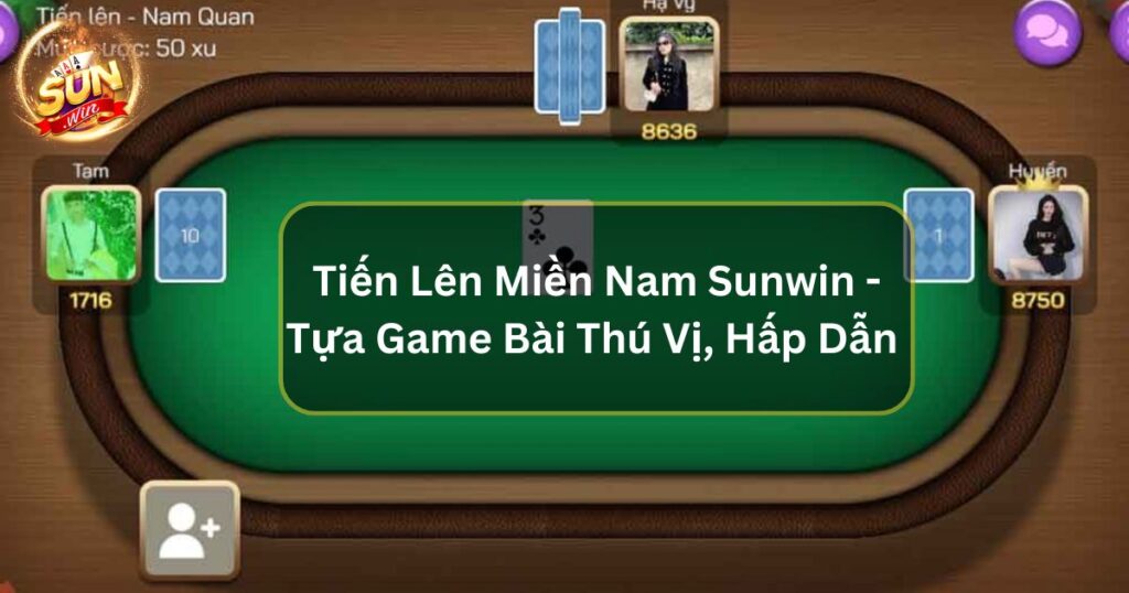 Tiến Lên Miền Nam Sunwin - Tựa Game Bài Đầy Thú Vị, Hấp Dẫn 