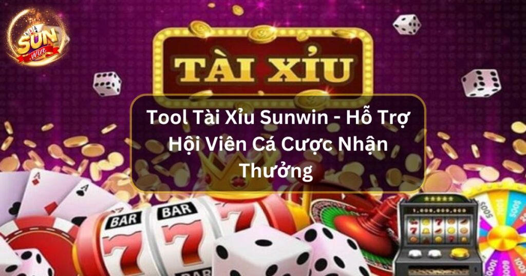 Tool Tài Xỉu Sunwin - Hỗ Trợ Hội Viên Cá Cược Nhận Thưởng